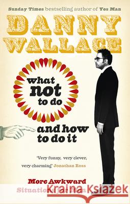 What Not to Do (And How to Do It) Danny Wallace 9780091941314 0