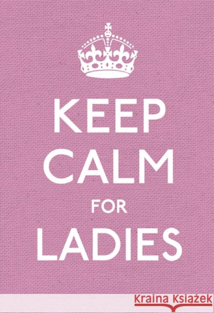 Keep Calm for Ladies: Good Advice for Hard Times Ebury Press 9780091943660
