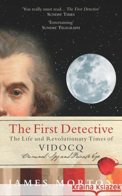 The First Detective : The Life and Revolutionary Times of Vidocq James Morton 9780091945060 Ebury