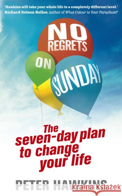 No Regrets on Sunday : The Seven-Day Plan to Change Your Life Peter Hawkins 9780091947408