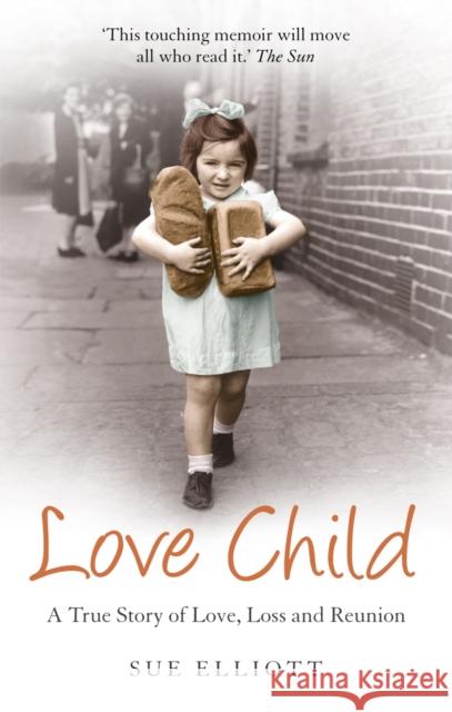 Love Child: A True Story of Love, Loss and Reunion Sue Elliot 9780091947644