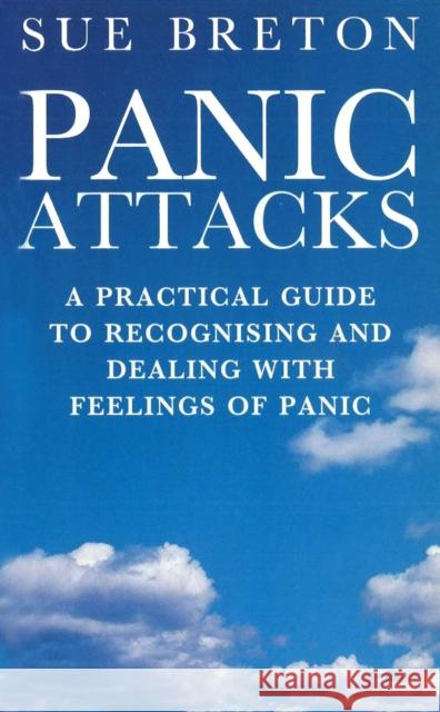 Panic Attacks : A Practical Guide to Recognising and Dealing With Feelings of Panic Sue Breton 9780091947897