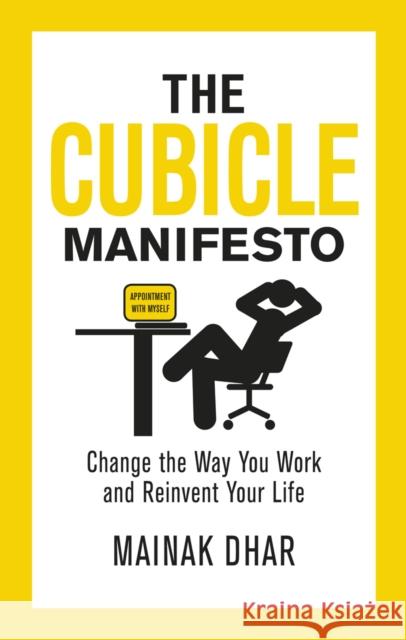 The Cubicle Manifesto: Change the Way You Work and Reinvent Your Life Mainak Dhar 9780091947972