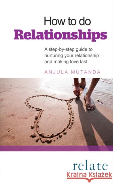 How to Do Relationships: A Step-By-Step Guide to Nurturing Your Relationship and Making Love Last Mutanda, Anjula 9780091947996 0