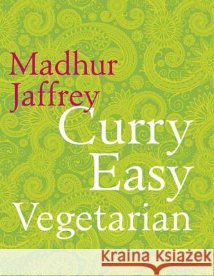Curry Easy Vegetarian: 200 recipes for meat-free and mouthwatering curries from the Queen of Curry Madhur Jaffrey 9780091949471 Ebury Press