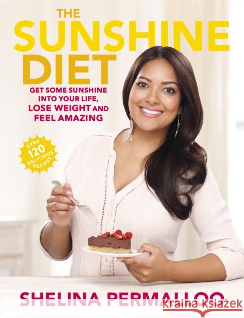 The Sunshine Diet: Get Some Sunshine Into Your Life, Lose Weight and Feel Amazing - Over 120 Delicious Recipes Permalloo, Shelina 9780091951146 Ebury Press