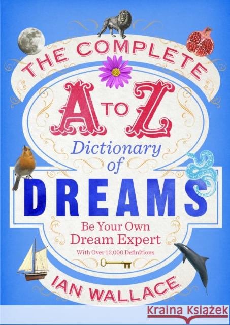 The Complete A to Z Dictionary of Dreams: Be Your Own Dream Expert Ian Wallace 9780091954604 Vermilion