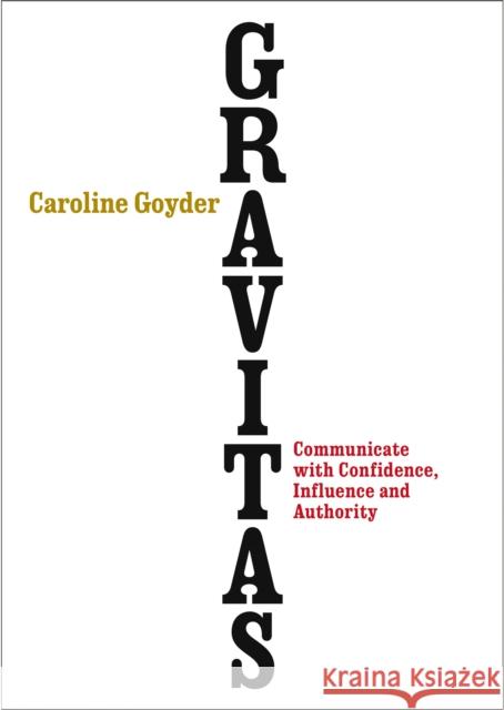 Gravitas: Communicate with Confidence, Influence and Authority Caroline Goyder 9780091954956 Ebury Publishing