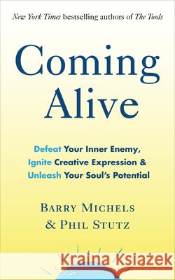 Coming Alive: 4 Tools to Defeat Your Inner Enemy, Ignite Creative Expression and Unleash Your Soul’s Potential Barry Michels 9780091955090 Ebury Publishing