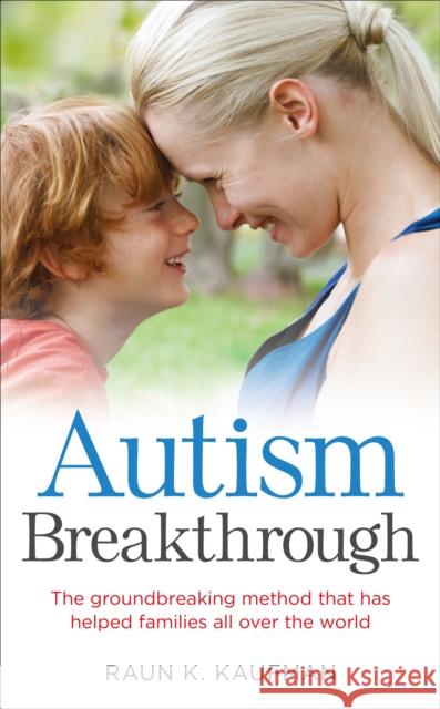 Autism Breakthrough: The ground-breaking method that has helped families all over the world Raun K. Kaufman 9780091955199 Ebury Publishing