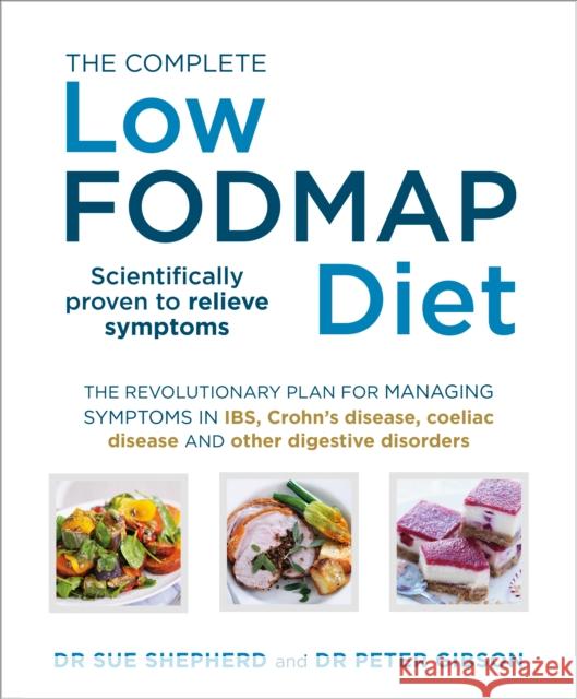The Complete Low-FODMAP Diet: The revolutionary plan for managing symptoms in IBS, Crohn's disease, coeliac disease and other digestive disorders Sue Shepherd 9780091955359 Ebury Publishing