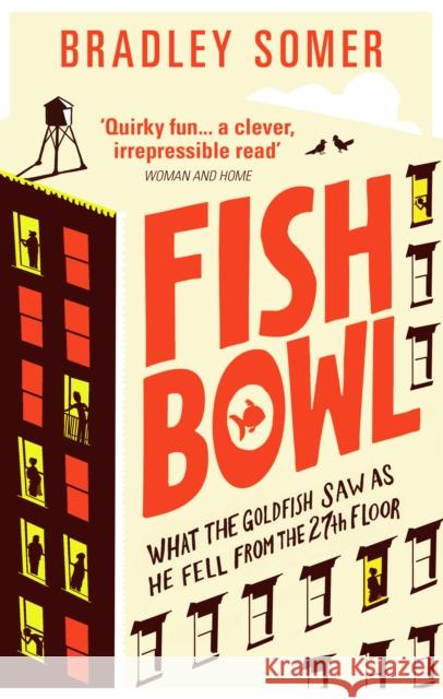 Fishbowl : What the Goldfish saw as he fell from the 27th floor Bradley Somer 9780091956936