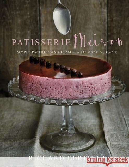 Patisserie Maison: The step-by-step guide to simple sweet pastries for the home baker Richard Bertinet 9780091957612 Ebury Publishing