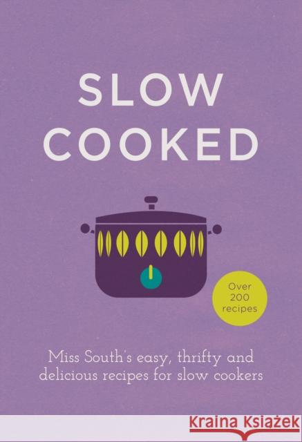 Slow Cooked: 200 exciting, new recipes for your slow cooker Miss South 9780091958053 Ebury Press