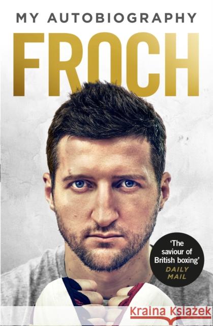 Froch: My Autobiography Carl Froch 9780091960377 Ebury Publishing