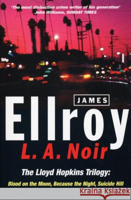 L.A. Noir: The Lloyd Hopkins Trilogy: Blood on the Moon, Because the Night, Suicide Hill James Ellroy 9780099255093 Cornerstone