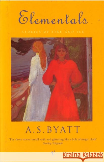 Elementals: Stories of Fire and Ice A S Byatt 9780099273769