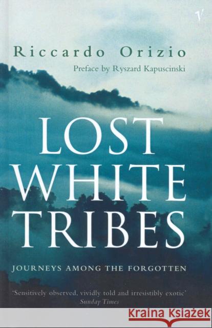 Lost White Tribes : Journeys Among the Forgotten Riccardo Orizio 9780099289463