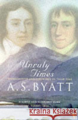 Unruly Times: Wordsworth and Coleridge in Their Time A S Byatt 9780099302230