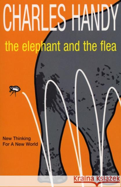 The Elephant And The Flea : New Thinking For A New World Charles B Handy 9780099415657