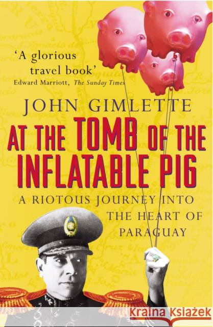 At the Tomb of the Inflatable Pig: Travels through Paraguay John Gimlette 9780099416555 0