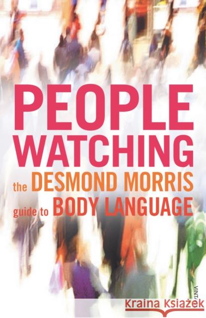 Peoplewatching: The Desmond Morris Guide to Body Language Desmond Morris 9780099429784 Vintage Publishing