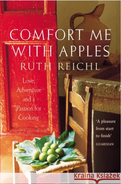 Comfort Me With Apples : Love, Adventure and a Passion for Cooking Ruth Reichl 9780099435952