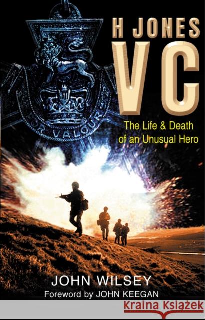 H Jones VC : The Life & Death of an Unusual Hero John Wilsey 9780099436690