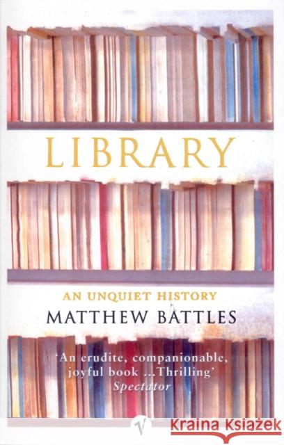 Library : An Unquiet History Matthew Battles 9780099437079 VINTAGE