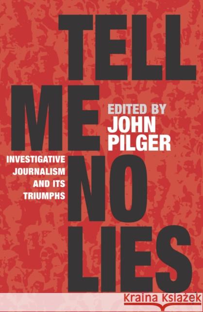 Tell Me No Lies: Investigative Journalism and its Triumphs John Pilger 9780099437451 0