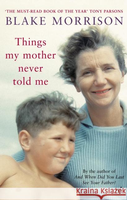 Things My Mother Never Told Me Blake Morrison 9780099440727