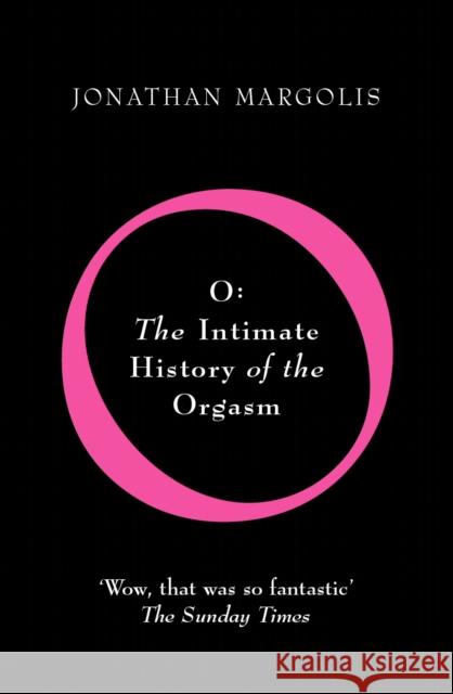 O : The Intimate History of the Orgasm J. Margolis 9780099441557 ARROW BOOKS LTD