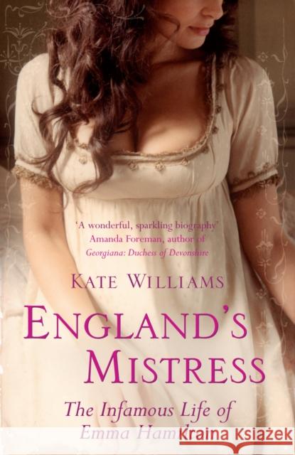 England's Mistress: The Infamous Life of Emma Hamilton Kate Williams 9780099451839 0