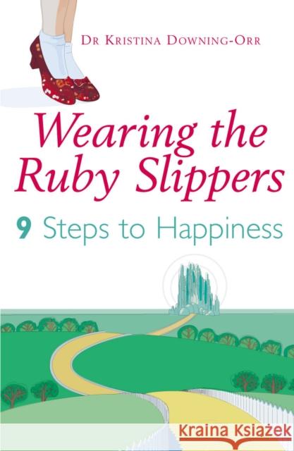 Wearing The Ruby Slippers : 9 Steps to Happiness Kristina Downing-Orr 9780099456988