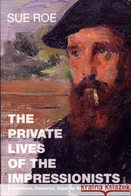 The Private Lives Of The Impressionists Sue Roe 9780099458340 Vintage Publishing