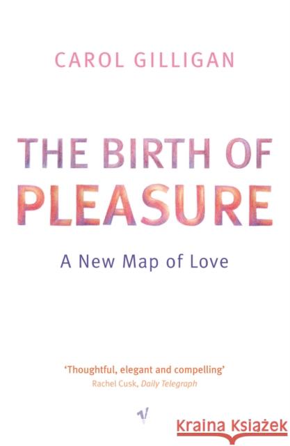 The Birth Of Pleasure : A New Map of Love Carol Gilligan 9780099459613