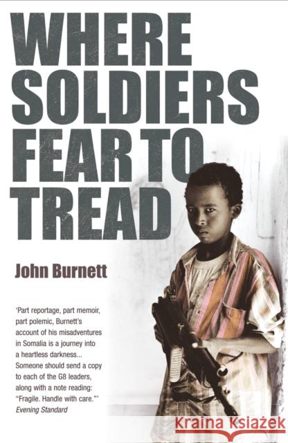 Where Soldiers Fear To Tread : At Work in the Fields of Anarchy John Burnett 9780099464990