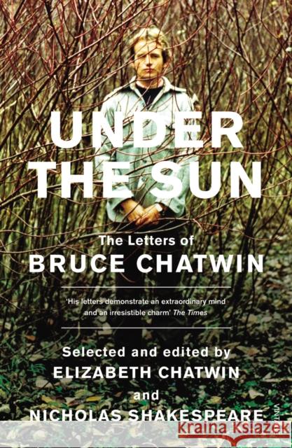 Under The Sun : The Letters of Bruce Chatwin Bruce Chatwin 9780099466147 Vintage, London