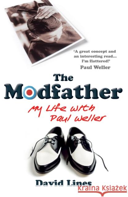 The Modfather : My Life with Paul Weller David Lines 9780099476597