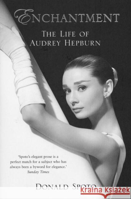 Enchantment: The Life of Audrey Hepburn Donald Spoto 9780099487043 Cornerstone