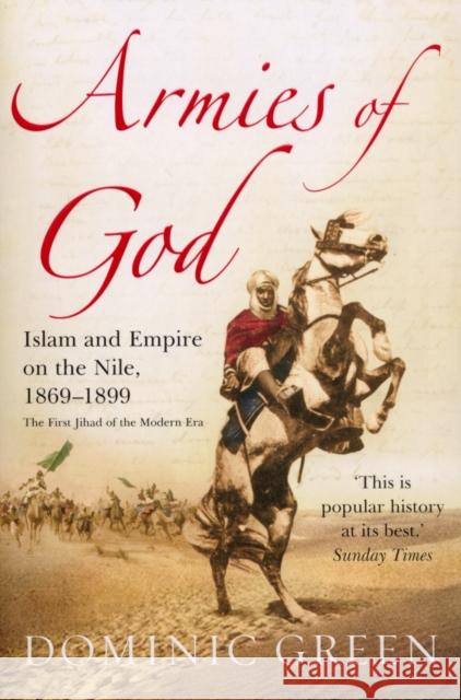 Armies Of God : Islam and Empire on the Nile, 1869-1899 Dominic Green 9780099487050