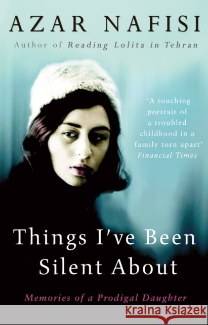 Things I've Been Silent About: Memories of a Prodigal Daughter Azar Nafisi 9780099487128 Cornerstone