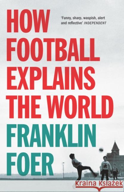 How Football Explains The World Franklin Foer 9780099492269