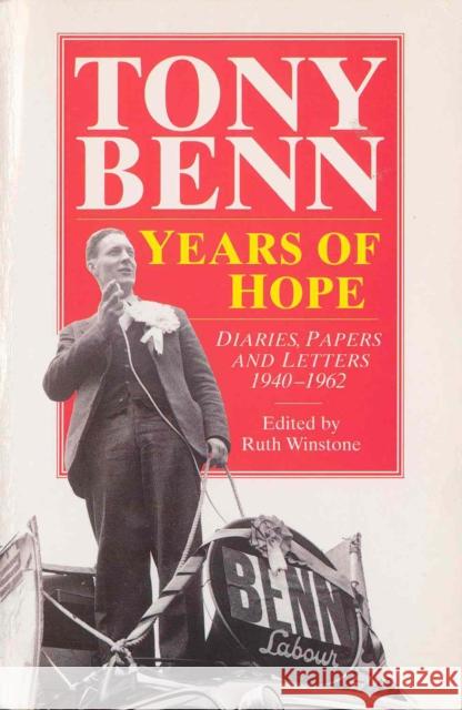 Years Of Hope : Diaries,Letters and Papers 1940-1962 Tony Benn 9780099497714