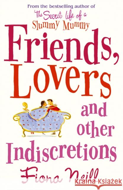 Friends, Lovers And Other Indiscretions Fiona Neill 9780099502890