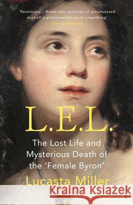 L.E.L.: The Lost Life and Mysterious Death of the ‘Female Byron’ Lucasta Miller 9780099503590