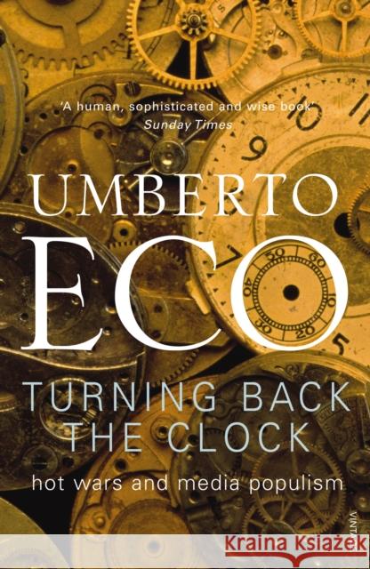 Turning Back The Clock : Hot Wars and Media Populism Umberto Eco 9780099503682 0