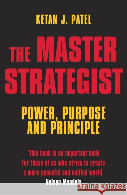 The Master Strategist : Power, Purpose and Principle in Action Ketan J. Patel 9780099504320