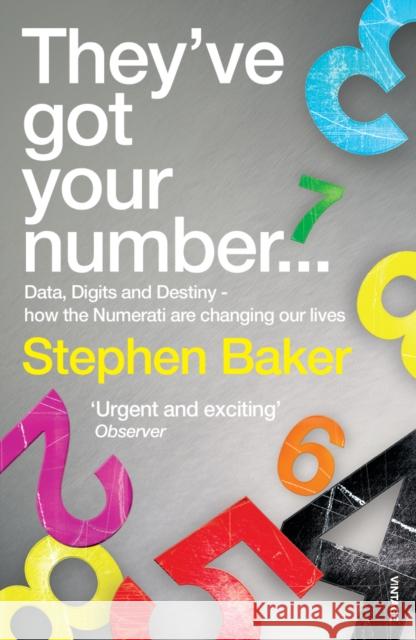 They've Got Your Number... : Data, Digits and Destiny - how the Numerati are changing our Lives Stephen Baker 9780099507024