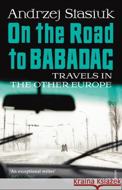 On the Road to Babadag : Travels in the Other Europe Andrzej Stasiuk 9780099507147 VINTAGE